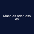 Mach es oder lass es