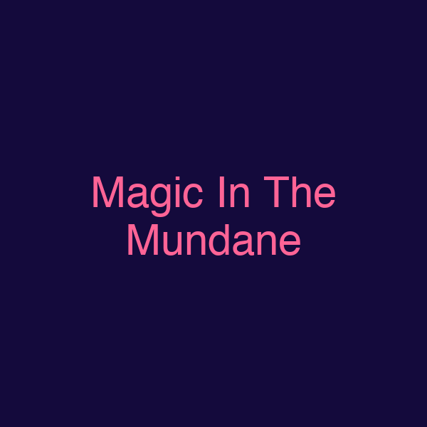 Magic In The Mundane