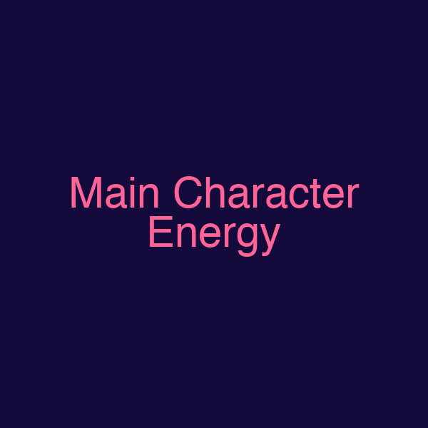 Main Character Energy