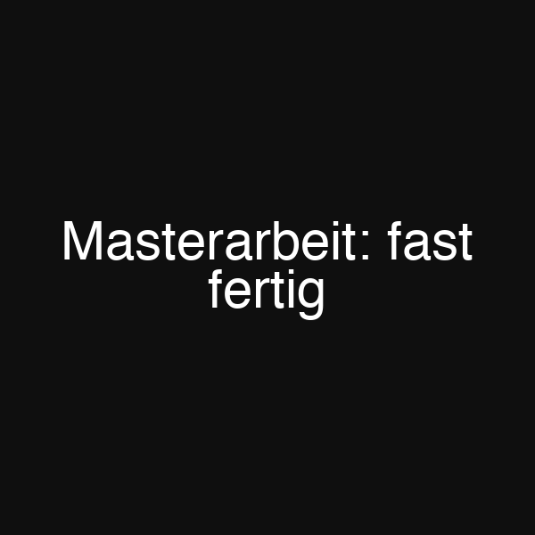 Masterarbeit: fast fertig