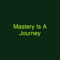 Mastery Is A Journey