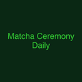 Matcha Ceremony Daily