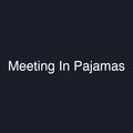Meeting In Pajamas