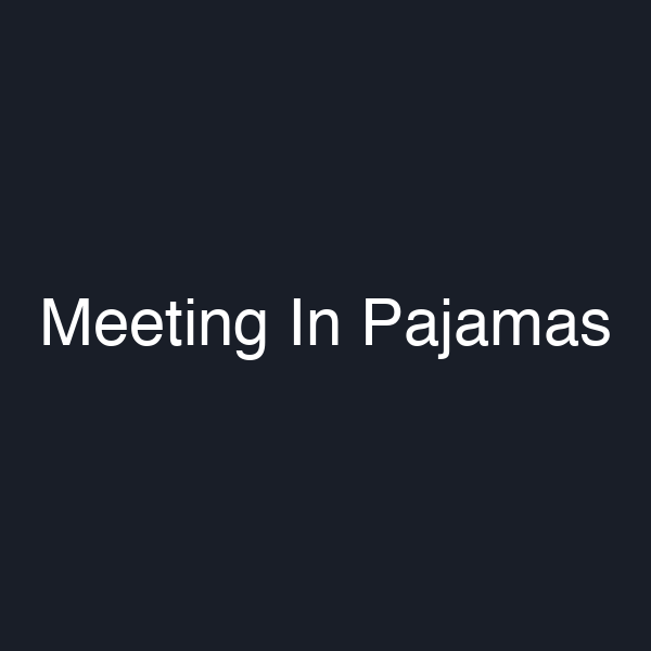 Meeting In Pajamas