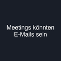 Meetings könnten E-Mails sein