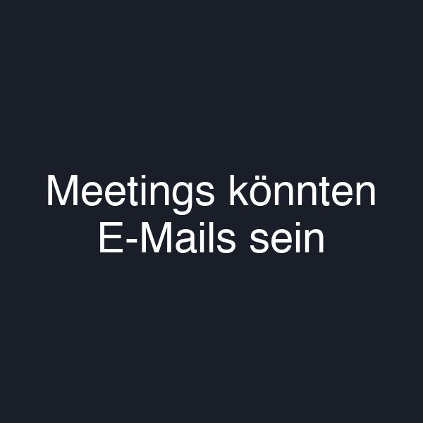 Meetings könnten E-Mails sein