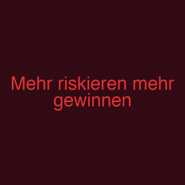 Mehr riskieren mehr gewinnen
