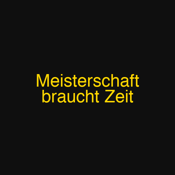 Meisterschaft braucht Zeit