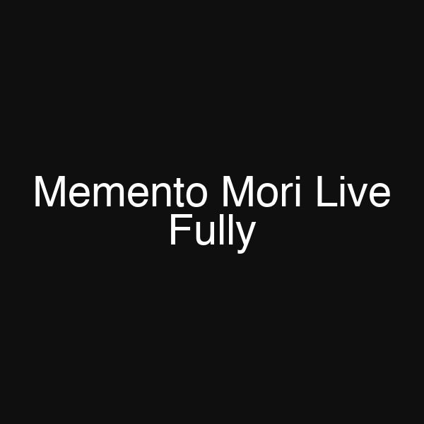 Memento Mori Live Fully