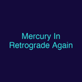 Mercury In Retrograde Again