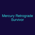 Mercury Retrograde Survivor