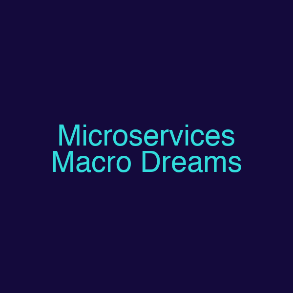 Microservices Macro Dreams