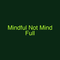 Mindful Not Mind Full