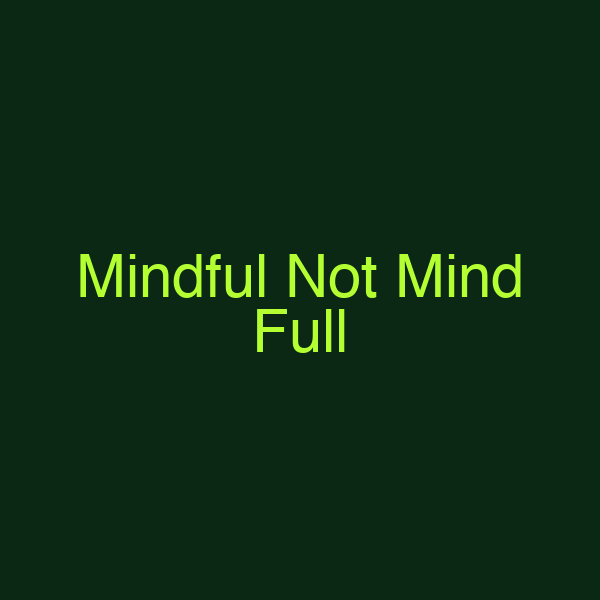 Mindful Not Mind Full