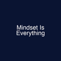 Mindset Is Everything