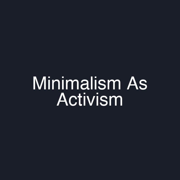 Minimalism As Activism