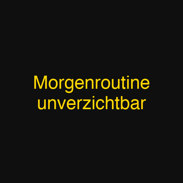 Morgenroutine unverzichtbar