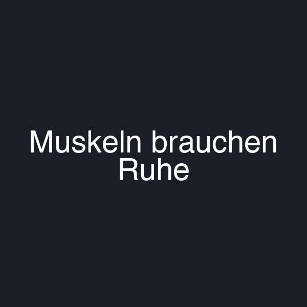 Muskeln brauchen Ruhe