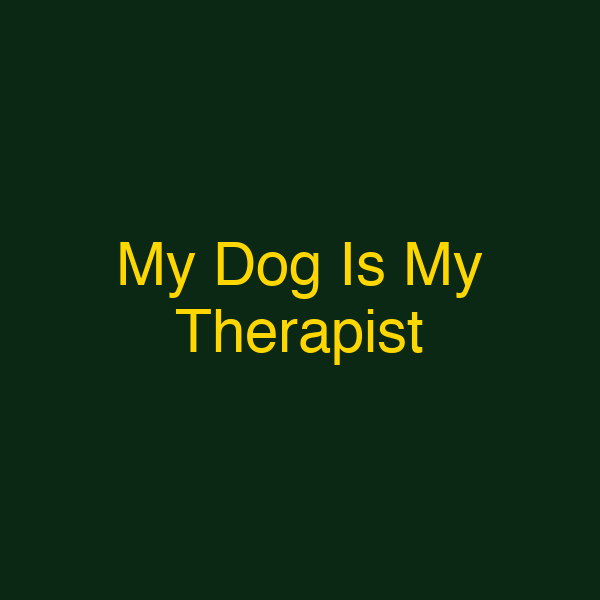 My Dog Is My Therapist