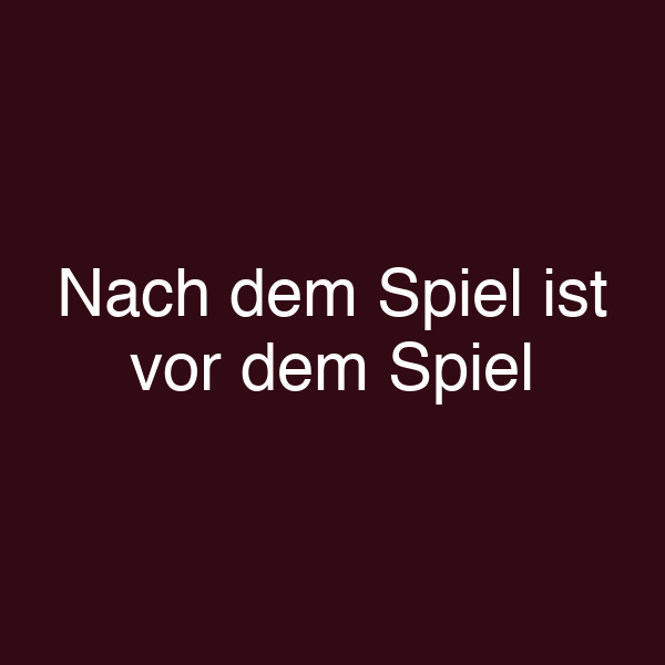Nach dem Spiel ist vor dem Spiel