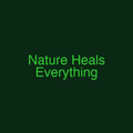 Nature Heals Everything