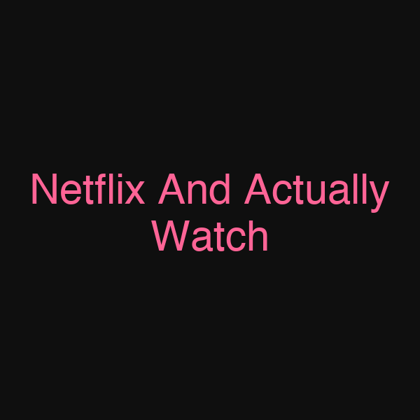 Netflix And Actually Watch