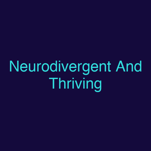 Neurodivergent And Thriving