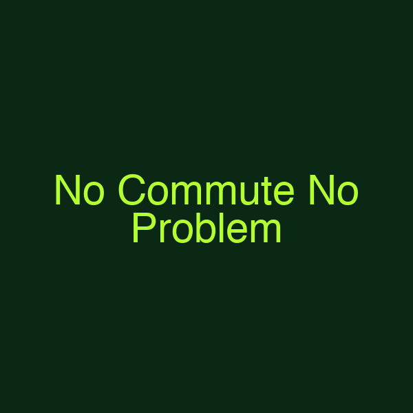 No Commute No Problem