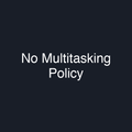 No Multitasking Policy