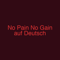 No Pain No Gain auf Deutsch