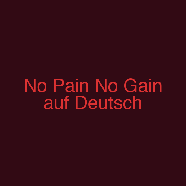 No Pain No Gain auf Deutsch
