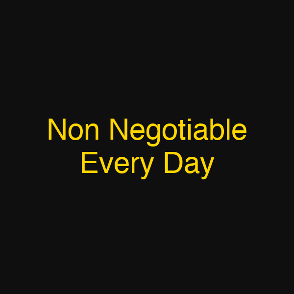 Non Negotiable Every Day