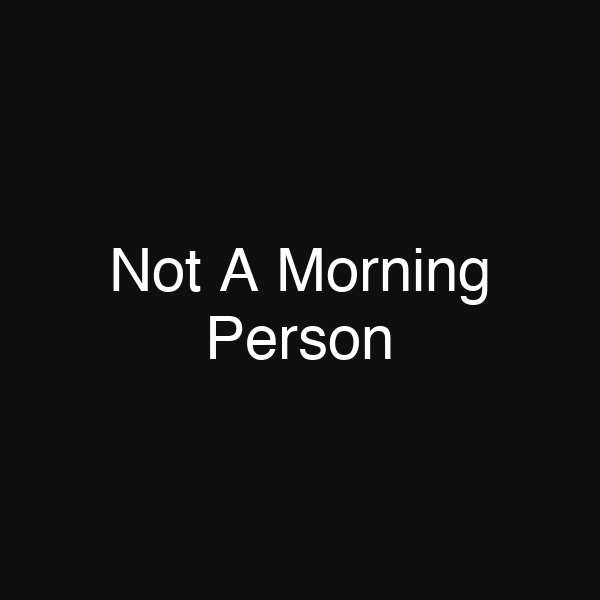 Not A Morning Person