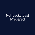 Not Lucky Just Prepared