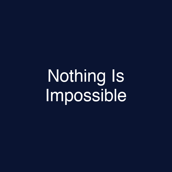 Nothing Is Impossible