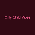Only Child Vibes