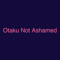 Otaku Not Ashamed