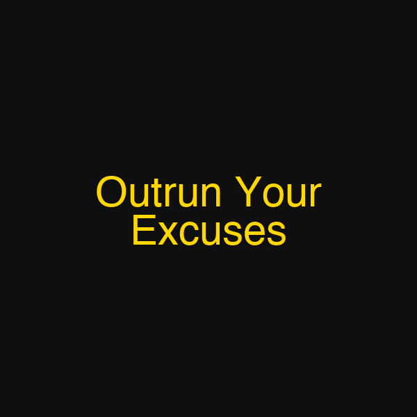 Outrun Your Excuses