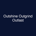 Outshine Outgrind Outlast