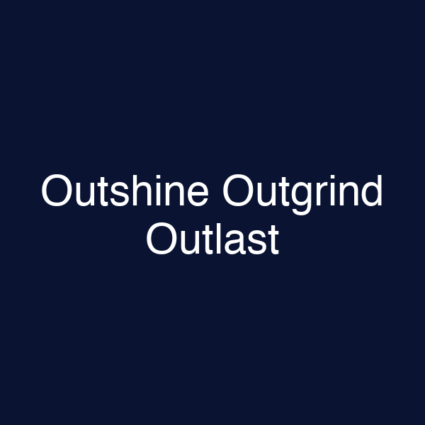 Outshine Outgrind Outlast