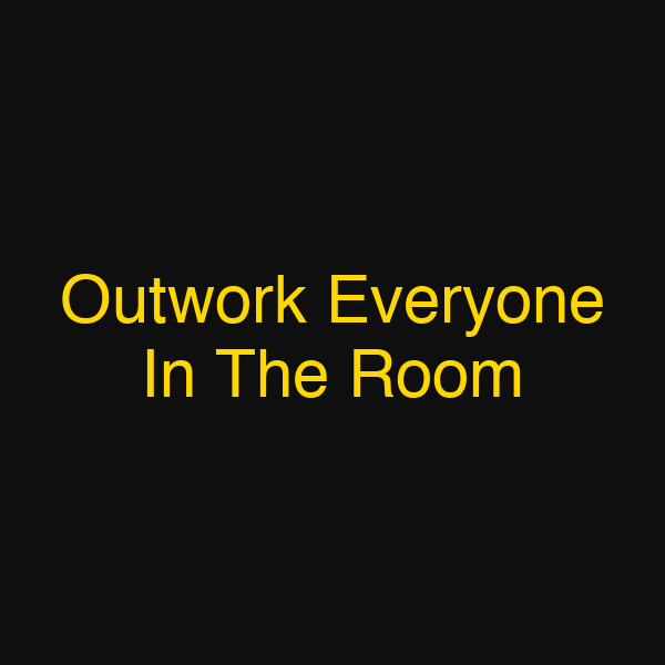 Outwork Everyone In The Room