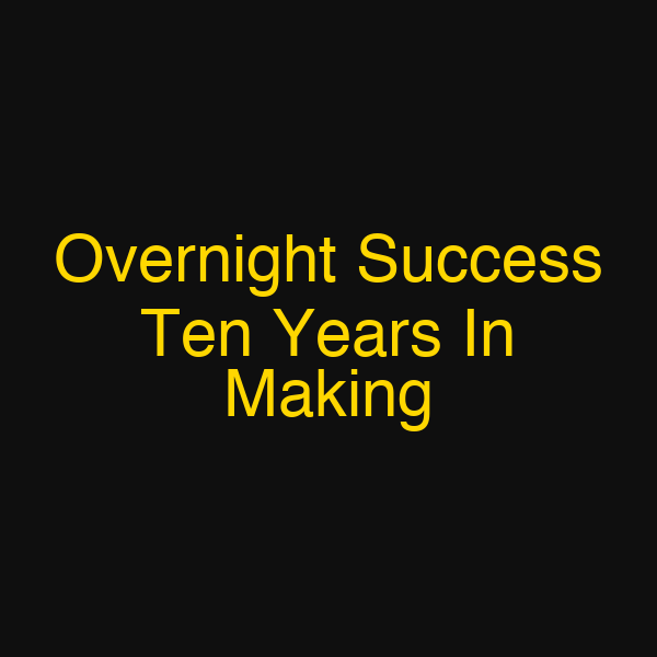 Overnight Success Ten Years In Making