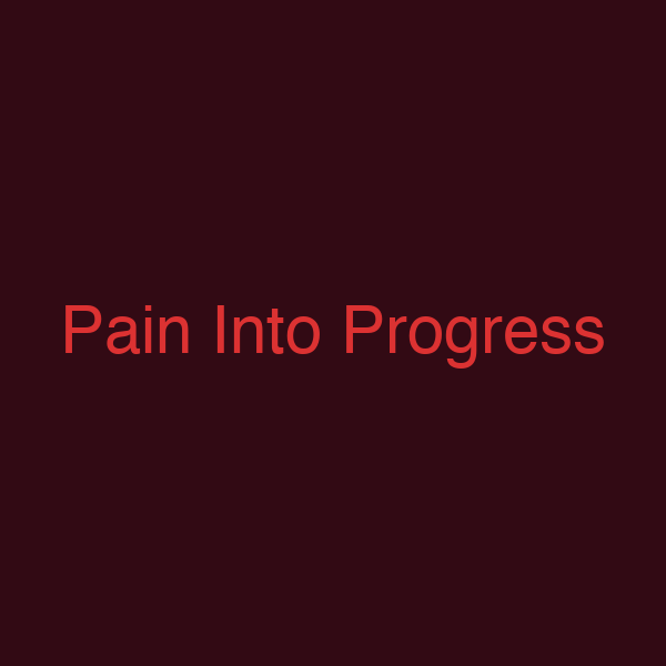 Pain Into Progress