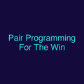 Pair Programming For The Win
