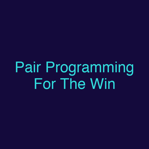 Pair Programming For The Win