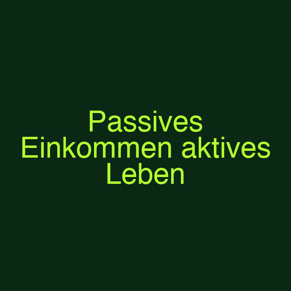 Passives Einkommen aktives Leben