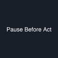 Pause Before Act