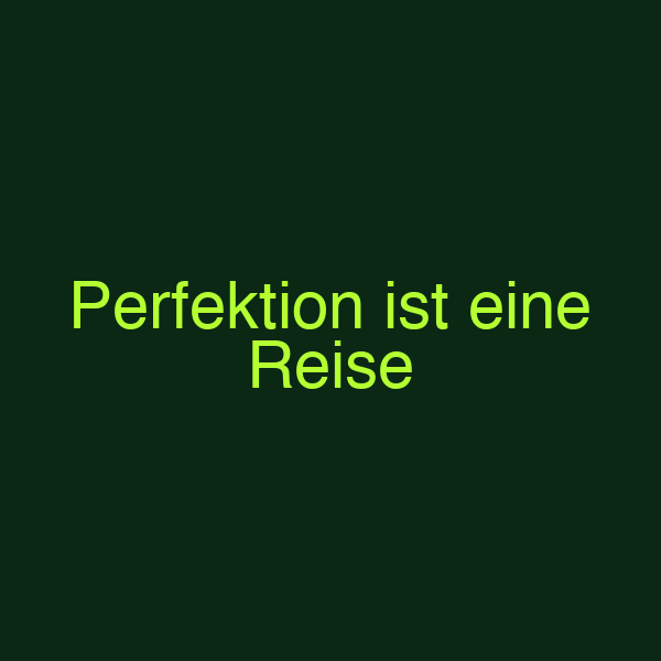 Perfektion ist eine Reise