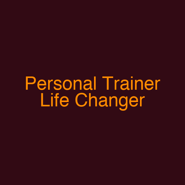 Personal Trainer Life Changer