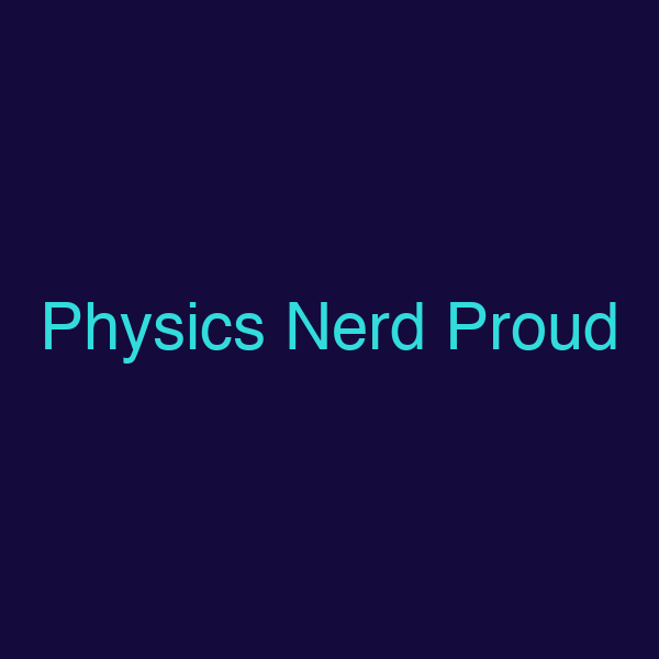 Physics Nerd Proud